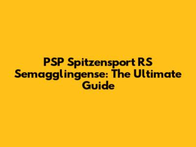 PSP Spitzensport RS Semagglingense: The Ultimate Guide