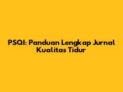 PSQI: Panduan Lengkap Jurnal Kualitas Tidur