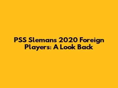 PSS Sleman's 2020 Foreign Players: A Look Back