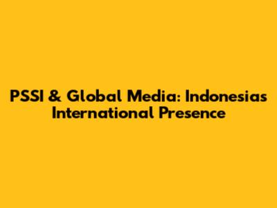 PSSI & Global Media: Indonesia's International Presence