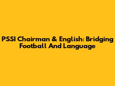 PSSI Chairman & English: Bridging Football And Language
