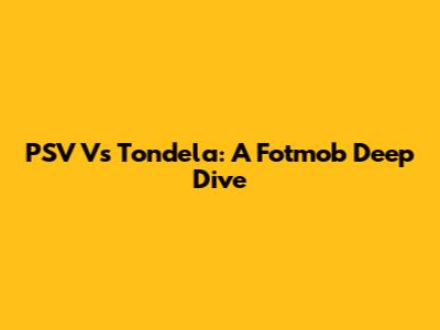 PSV Vs Tondela: A Fotmob Deep Dive