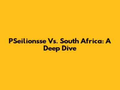 PSeilionsse Vs. South Africa: A Deep Dive