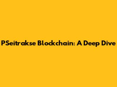 PSeitrakse Blockchain: A Deep Dive
