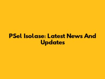 PSel Isolase: Latest News And Updates