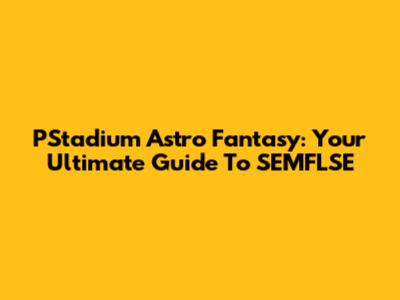 PStadium Astro Fantasy: Your Ultimate Guide To SEMFLSE