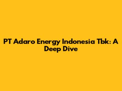PT Adaro Energy Indonesia Tbk: A Deep Dive