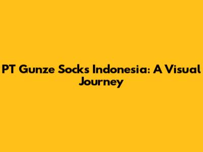 PT Gunze Socks Indonesia: A Visual Journey