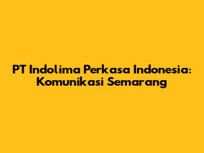 PT Indolima Perkasa Indonesia: Komunikasi Semarang