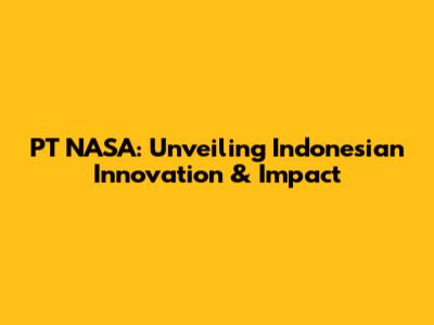 PT NASA: Unveiling Indonesian Innovation & Impact