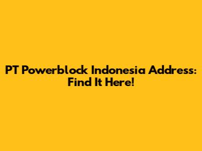 PT Powerblock Indonesia Address: Find It Here!