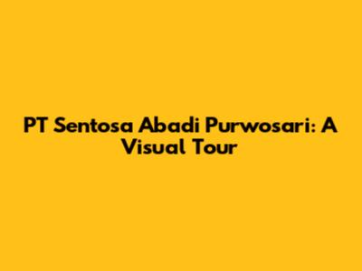 PT Sentosa Abadi Purwosari: A Visual Tour