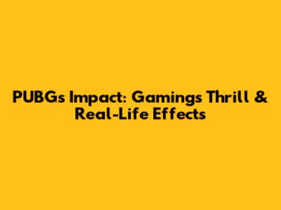 PUBG's Impact: Gaming's Thrill & Real-Life Effects