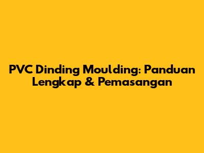 PVC Dinding Moulding: Panduan Lengkap & Pemasangan