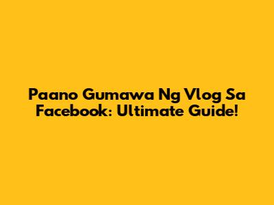 Paano Gumawa Ng Vlog Sa Facebook: Ultimate Guide!