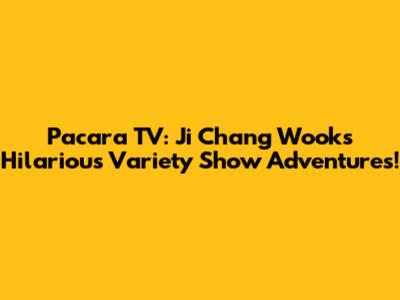 Pacara TV: Ji Chang Wook's Hilarious Variety Show Adventures!