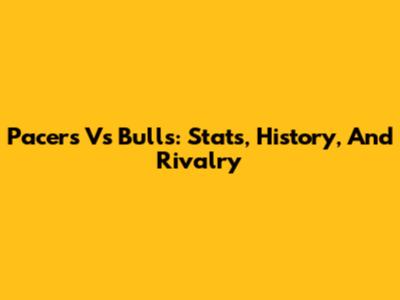 Pacers Vs Bulls: Stats, History, And Rivalry