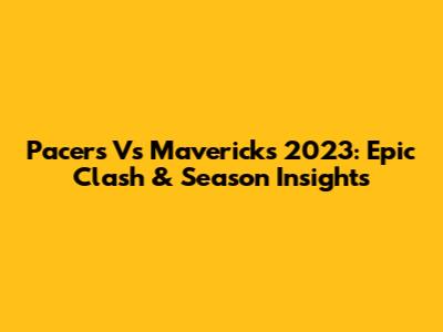 Pacers Vs Mavericks 2023: Epic Clash & Season Insights