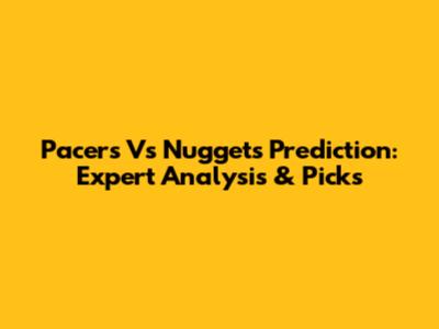 Pacers Vs Nuggets Prediction: Expert Analysis & Picks