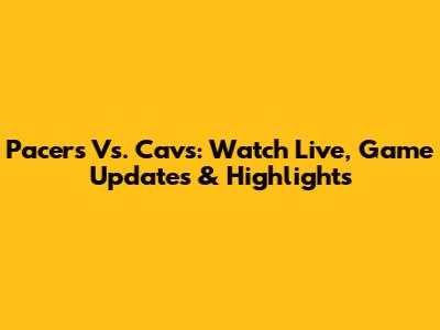 Pacers Vs. Cavs: Watch Live, Game Updates & Highlights