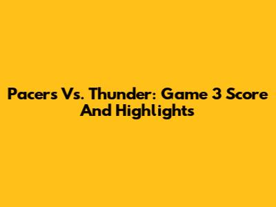 Pacers Vs. Thunder: Game 3 Score And Highlights