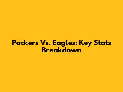 Packers Vs. Eagles: Key Stats Breakdown