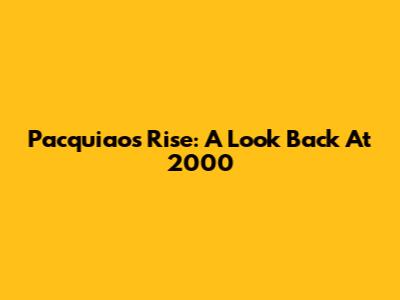Pacquiao's Rise: A Look Back At 2000