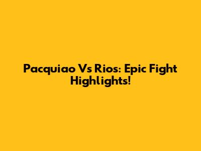 Pacquiao Vs Rios: Epic Fight Highlights!
