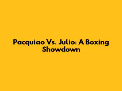 Pacquiao Vs. Julio: A Boxing Showdown