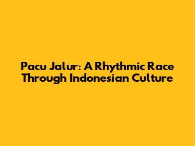 Pacu Jalur: A Rhythmic Race Through Indonesian Culture