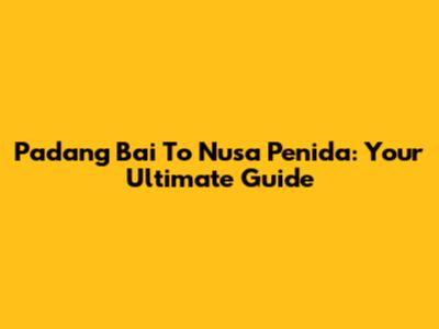 Padang Bai To Nusa Penida: Your Ultimate Guide