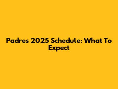Padres 2025 Schedule: What To Expect