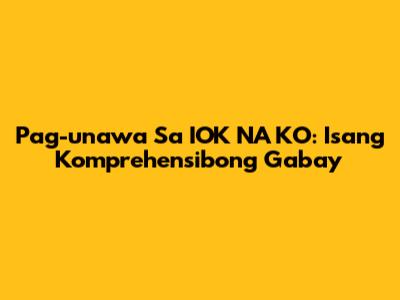Pag-unawa Sa "IOK NA KO": Isang Komprehensibong Gabay