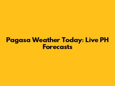 Pagasa Weather Today: Live PH Forecasts