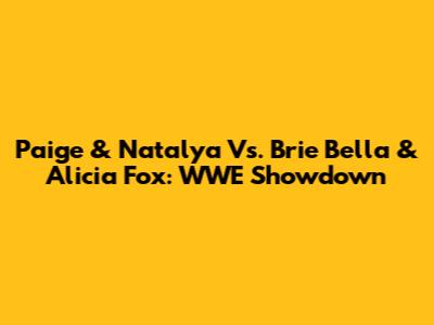 Paige & Natalya Vs. Brie Bella & Alicia Fox: WWE Showdown
