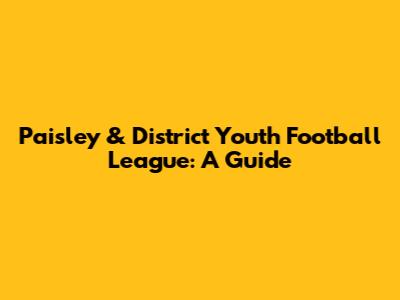Paisley & District Youth Football League: A Guide