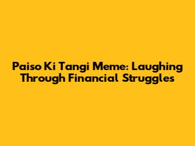 Paiso Ki Tangi Meme: Laughing Through Financial Struggles