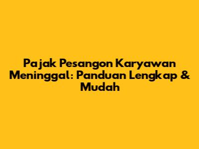 Pajak Pesangon Karyawan Meninggal: Panduan Lengkap & Mudah