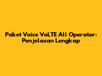 Paket Voice VoLTE All Operator: Penjelasan Lengkap