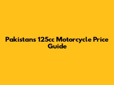 Pakistan's 125cc Motorcycle Price Guide