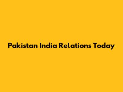 Pakistan India Relations Today