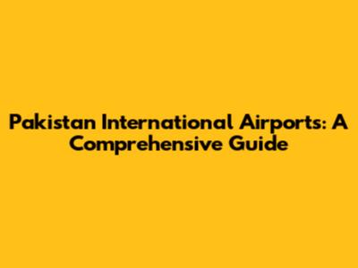 Pakistan International Airports: A Comprehensive Guide