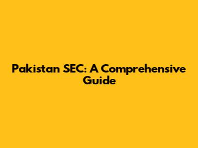Pakistan SEC: A Comprehensive Guide