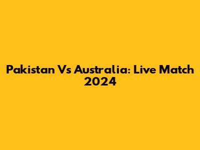 Pakistan Vs Australia: Live Match 2024