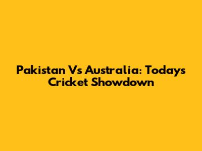 Pakistan Vs Australia: Today's Cricket Showdown