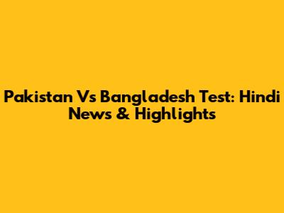 Pakistan Vs Bangladesh Test: Hindi News & Highlights