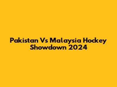 Pakistan Vs Malaysia Hockey Showdown 2024