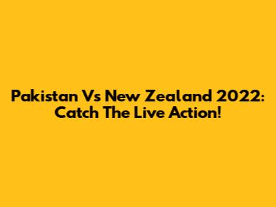 Pakistan Vs New Zealand 2022: Catch The Live Action!