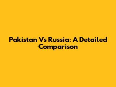 Pakistan Vs Russia: A Detailed Comparison