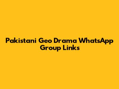 Pakistani Geo Drama WhatsApp Group Links